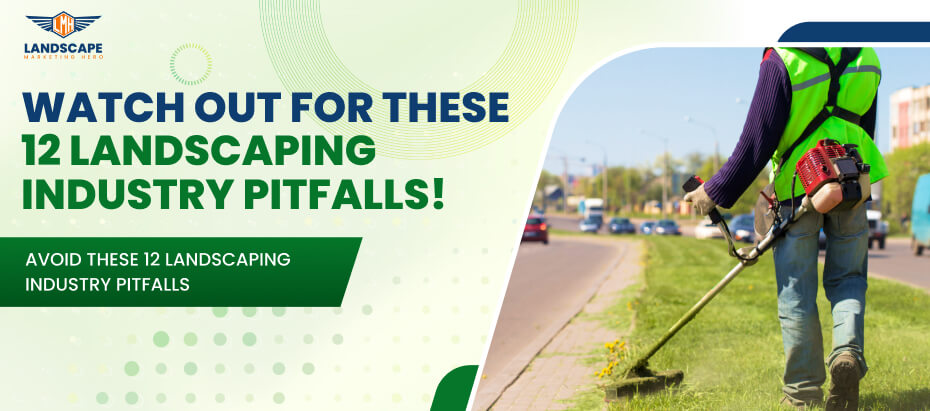 Watch out for these 12 landscaping industry pitfalls!